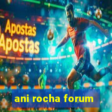 ani rocha forum